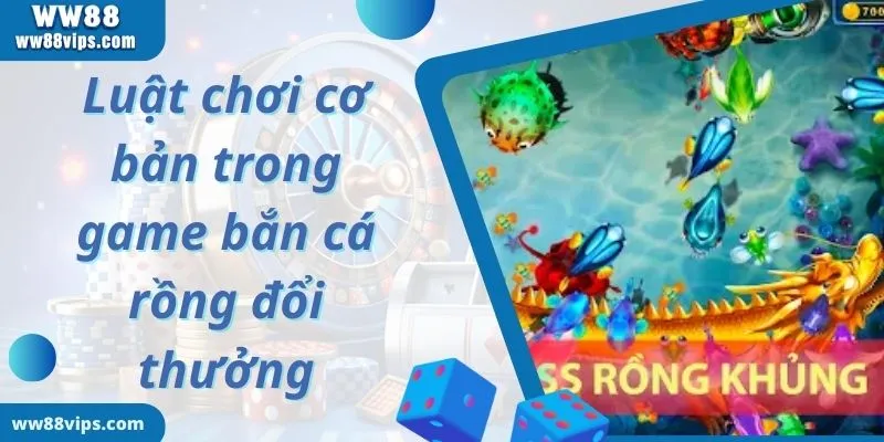 Luật chơi cơ bản trong game bắn cá rồng đổi thưởng