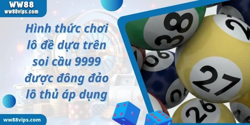 Hình thức chơi lô đề dựa trên soi cầu 9999 được đông đảo lô thủ áp dụng